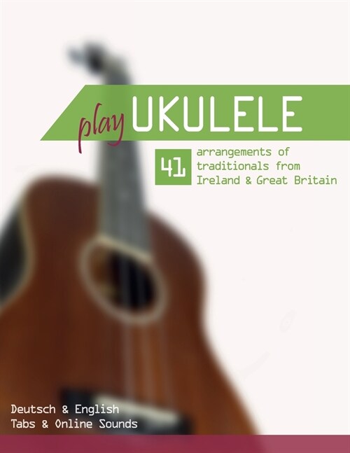 Play Ukulele - 41 arrangements of traditionals from Ireland & Great Britain - Deutsch & English - Tabs & Online Sounds (Paperback)