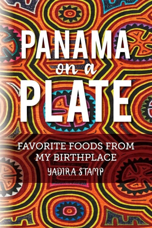 Panama on a Plate: Favorite Foods from my Birthplace (Paperback)
