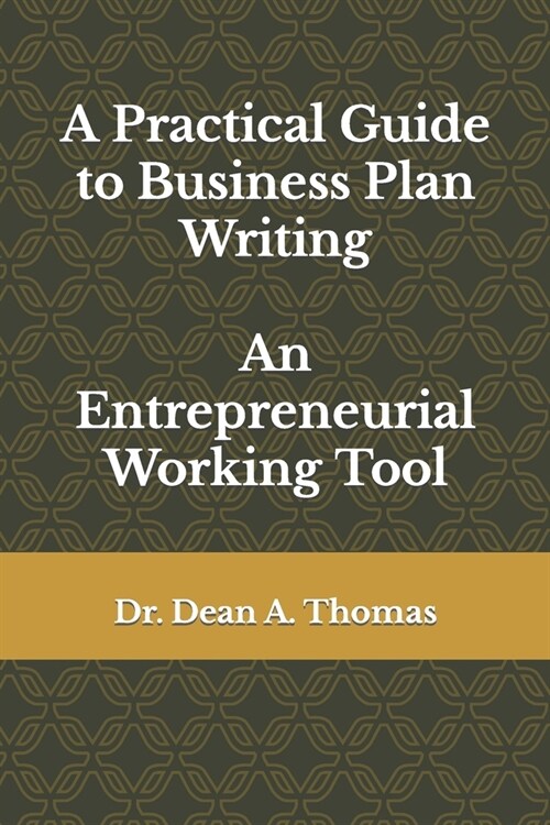 A Practical Guide to Business Plan Writing: An Entrepreneurial Working Tool (Paperback)