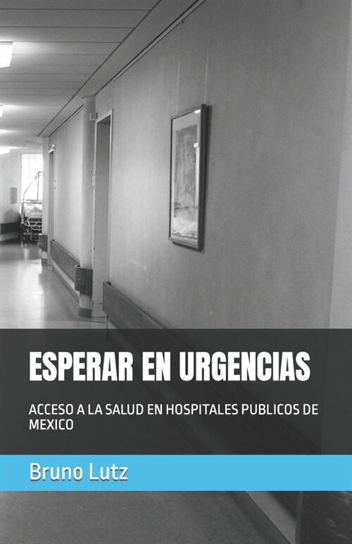 Esperar En Urgencias: Acceso a la Salud En Hospitales Publicos de Mexico (Paperback)