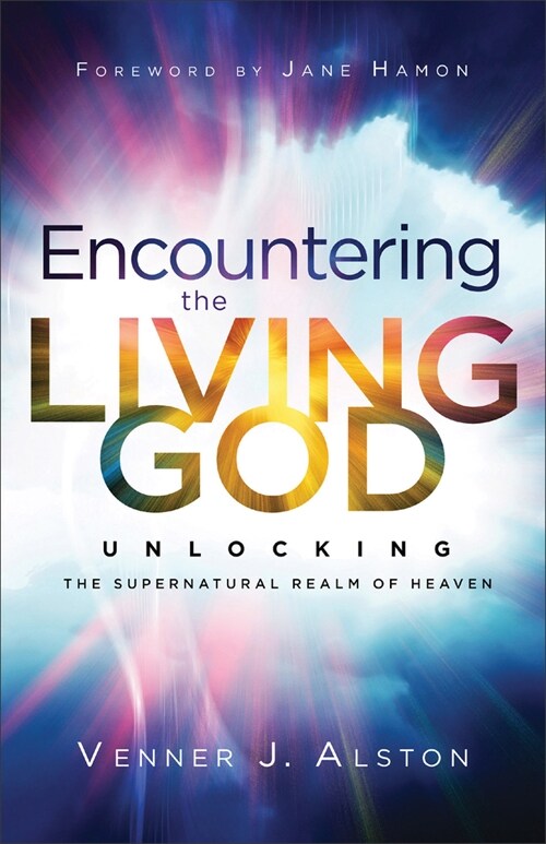 Encountering the Living God: Unlocking the Supernatural Realm of Heaven (Paperback)