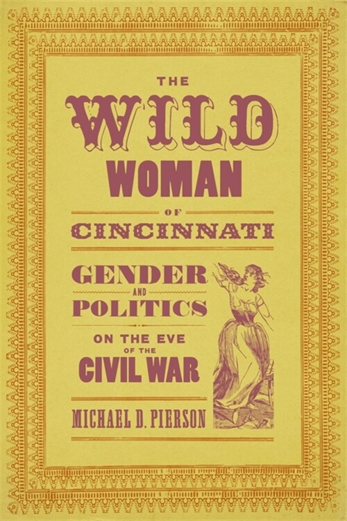 The Wild Woman of Cincinnati: Gender and Politics on the Eve of the Civil War (Hardcover)