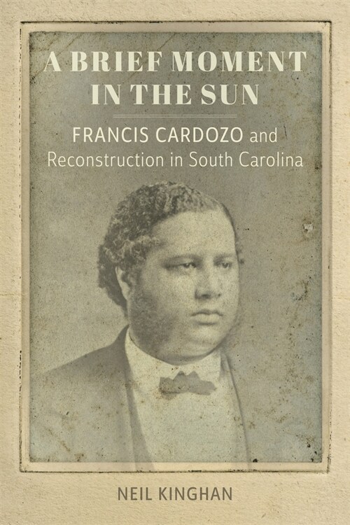 A Brief Moment in the Sun: Francis Cardozo and Reconstruction in South Carolina (Hardcover)