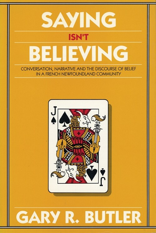 Saying Isnt Believing: Conversation, Narrative and the Discourse of Belief in a French Newfoundland Community (Paperback)