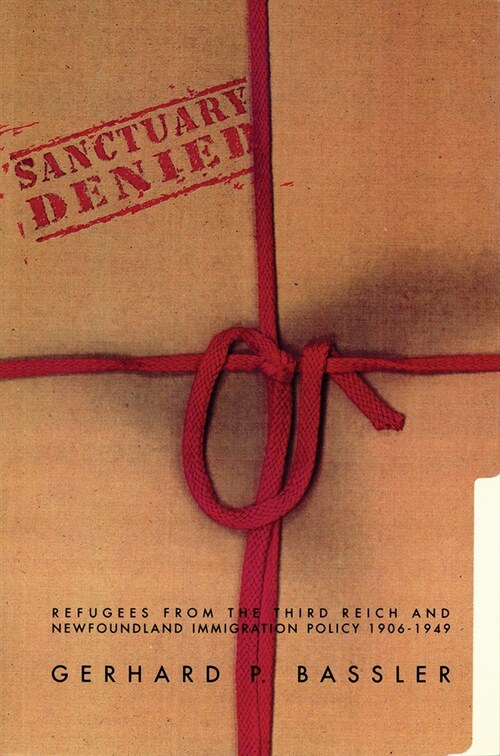 Sanctuary Denied: Refugees from the Third Reich and Newfoundland Immigration Policy 1906-1949 (Paperback)