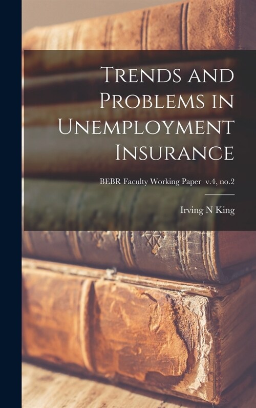 Trends and Problems in Unemployment Insurance; BEBR Faculty Working Paper v.4, no.2 (Hardcover)