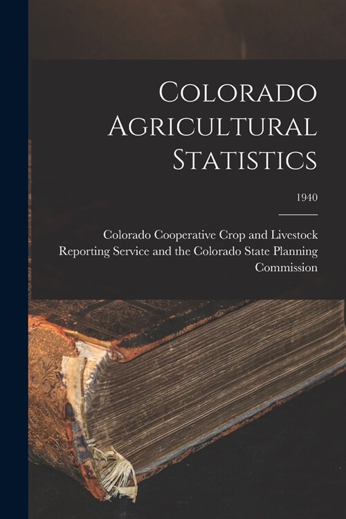 Colorado Agricultural Statistics; 1940 (Paperback)