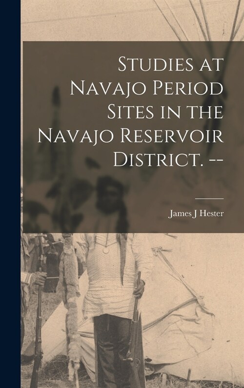 Studies at Navajo Period Sites in the Navajo Reservoir District. -- (Hardcover)