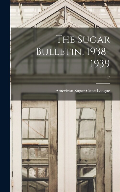 The Sugar Bulletin, 1938-1939; 17 (Hardcover)
