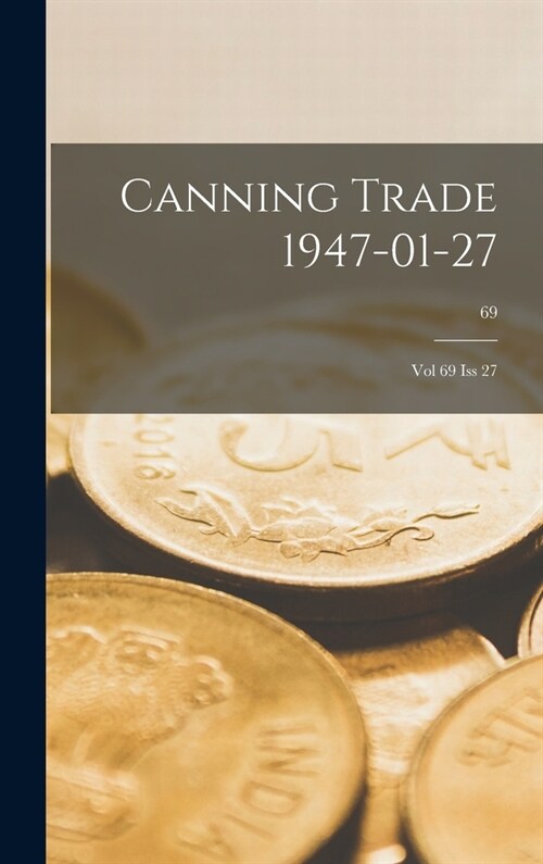Canning Trade 27-01-1947: Vol 69, Iss 27; 69 (Hardcover)