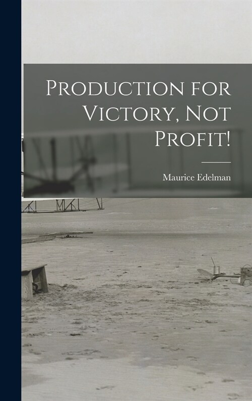 Production for Victory, Not Profit! (Hardcover)