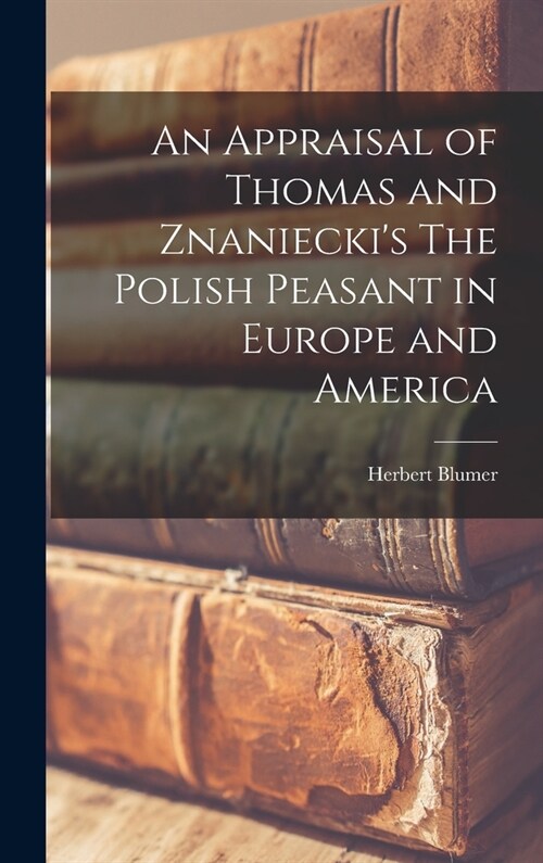 An Appraisal of Thomas and Znanieckis The Polish Peasant in Europe and America (Hardcover)