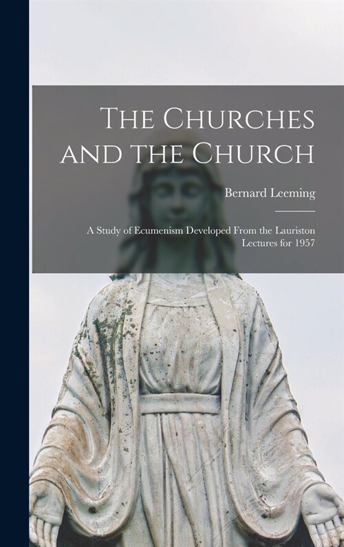 The Churches and the Church; a Study of Ecumenism Developed From the Lauriston Lectures for 1957 (Hardcover)