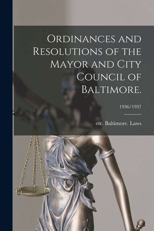 Ordinances and Resolutions of the Mayor and City Council of Baltimore.; 1936/1937 (Paperback)