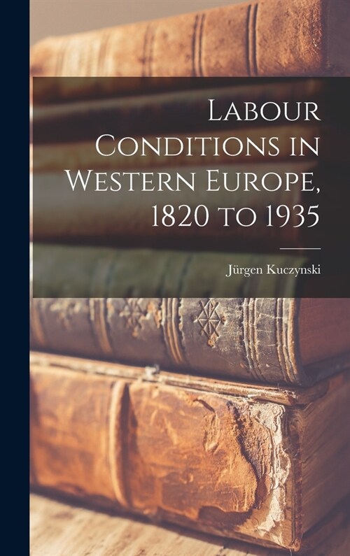 Labour Conditions in Western Europe, 1820 to 1935 (Hardcover)