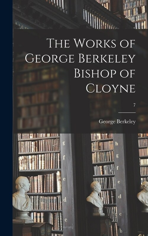 The Works of George Berkeley Bishop of Cloyne; 7 (Hardcover)