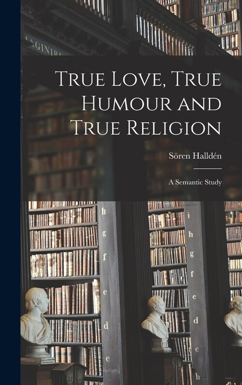 True Love, True Humour and True Religion: a Semantic Study (Hardcover)