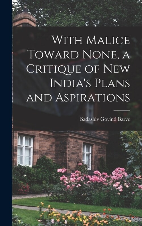 With Malice Toward None, a Critique of New Indias Plans and Aspirations (Hardcover)