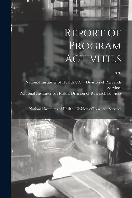 Report of Program Activities: National Institutes of Health. Division of Research Services; 1970 (Paperback)