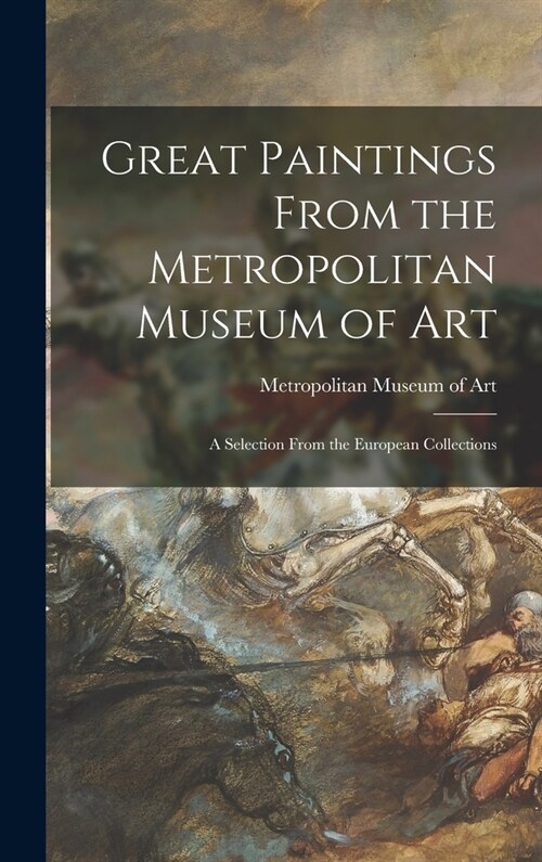 Great Paintings From the Metropolitan Museum of Art; a Selection From the European Collections (Hardcover)