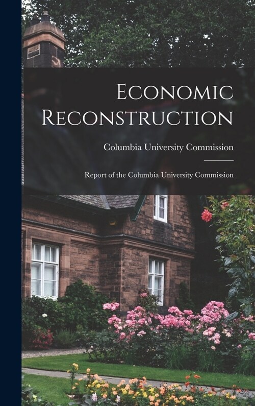 Economic Reconstruction; Report of the Columbia University Commission (Hardcover)