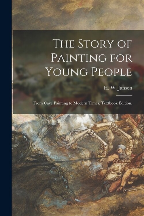 The Story of Painting for Young People: From Cave Painting to Modern Times. Textbook Edition. (Paperback)
