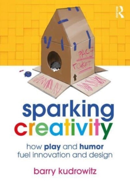 Sparking Creativity : How Play and Humor Fuel Innovation and Design (Hardcover)