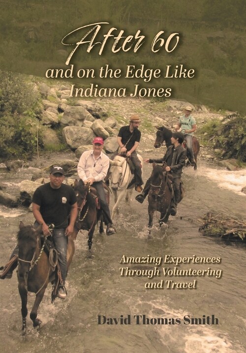 After 60 and On the Edge Like Indiana Jones: Amazing Experiences Through Volunteering and Travel (Hardcover)