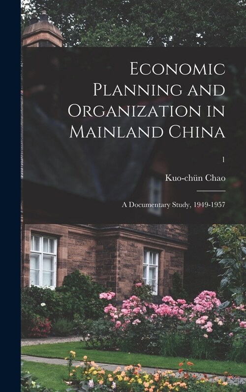 Economic Planning and Organization in Mainland China: a Documentary Study, 1949-1957; 1 (Hardcover)