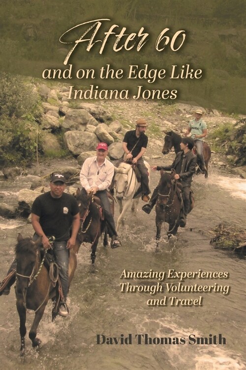 After 60 and On the Edge Like Indiana Jones: Amazing Experiences Through Volunteering and Travel (Paperback)