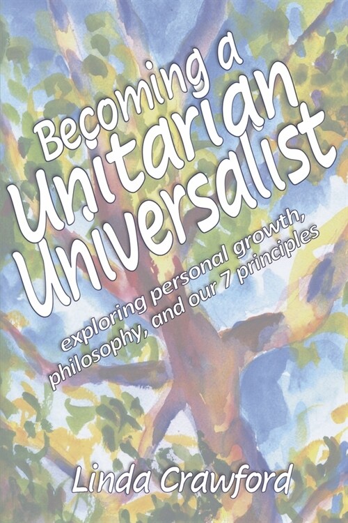 Becoming a Unitarian Universalist: Exploring Personal Growth, Philosophy, and Our Seven Principles (Paperback)