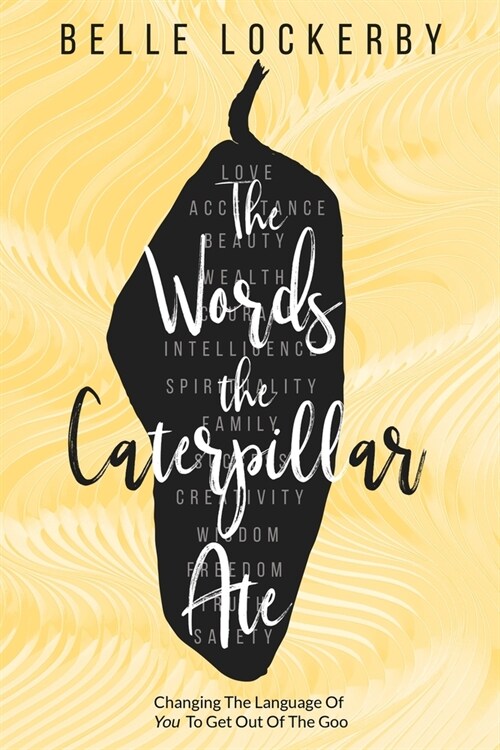 The Words the Caterpillar Ate: Changing the Language of You to Get Out of the Goo (Paperback)