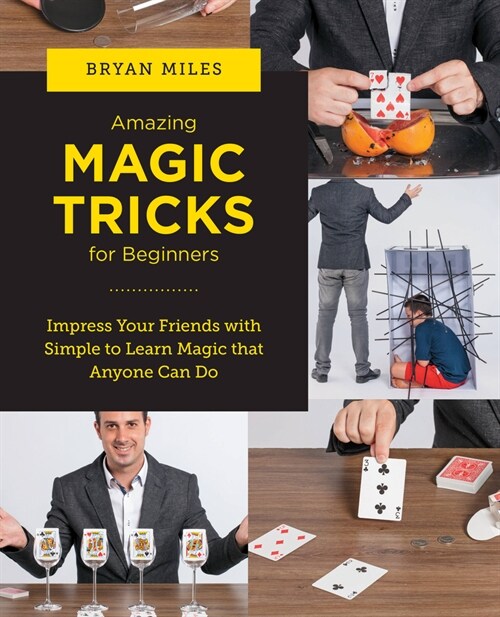 Amazing Magic Tricks for Beginners: Impress Your Friends with Simple to Learn Magic That Anyone Can Do (Paperback)