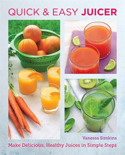 Quick and Easy Juicing Recipes: Make Delicious, Healthy Juices in Simple Steps (Paperback)