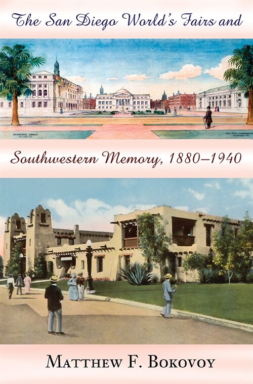 The San Diego Worlds Fairs and Southwestern Memory, 1880-1940 (Paperback)