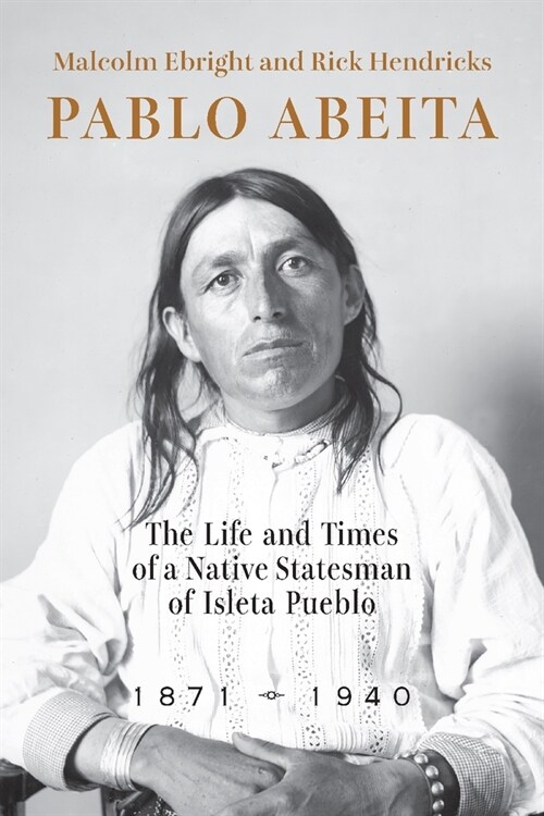 Pablo Abeita: The Life and Times of a Native Statesman of Isleta Pueblo, 1871-1940 (Hardcover)