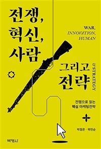 전쟁, 혁신, 사람 그리고 전략 =전쟁으로 읽는 핵심 마케팅전략 /War, innovation, human & strategy 