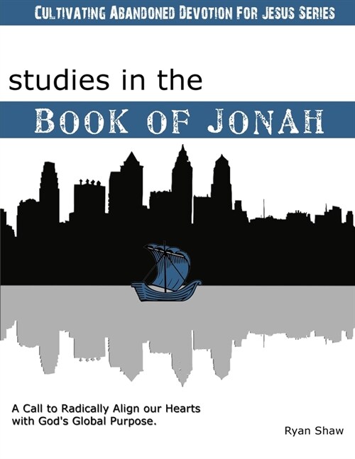 Studies in the Book of Jonah : A Call To Radically Align Our Hearts With Gods Global Purposes (Paperback)