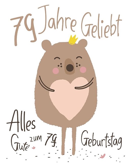 Alles Gute zum 79. Geburtstag : 79 Jahre Geliebt, Zeigen Sie Ihre Liebe mit diesem Entzuckenden Geburtstagsbuch, das als Tagebuch oder Notizbuch verwe (Paperback)