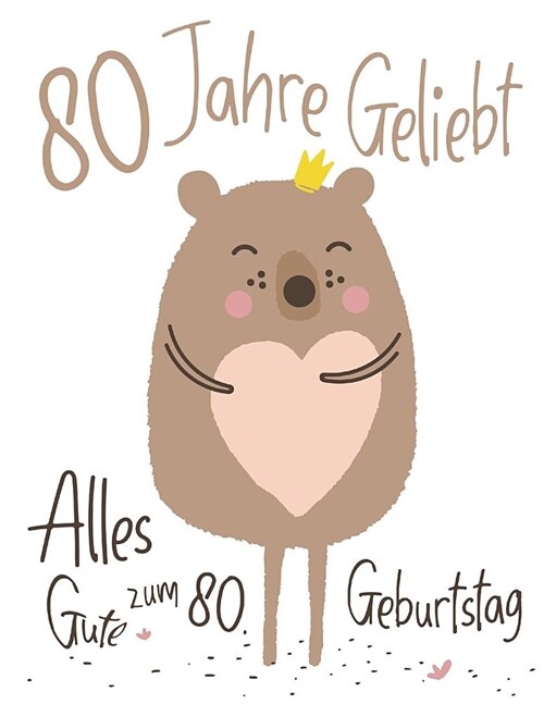 Alles Gute zum 80. Geburtstag : 80 Jahre Geliebt, Zeigen Sie Ihre Liebe mit diesem Entzuckenden Geburtstagsbuch, das als Tagebuch oder Notizbuch verwe (Paperback)