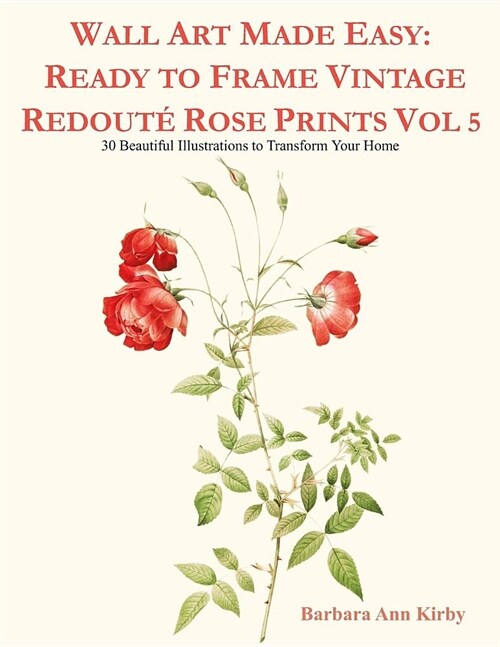 Wall Art Made Easy: Ready to Frame Vintage Redout?Rose Prints Vol 5: 30 Beautiful Illustrations to Transform Your Home (Paperback)
