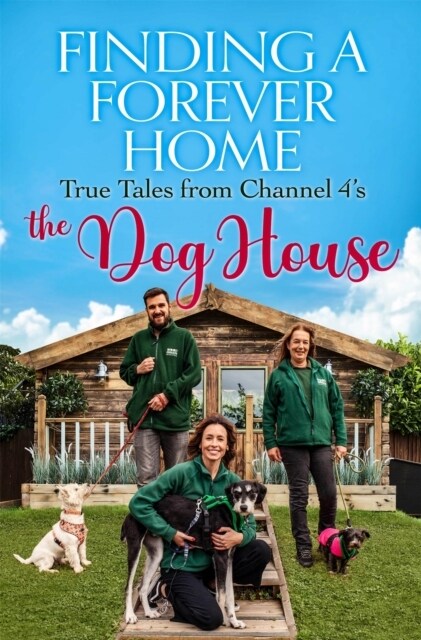 Finding a Forever Home : True Tales from Channel 4s The Dog House (Paperback)
