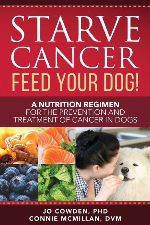 Starve Cancer Feed Your Dog! A Nutrition Regimen for the Prevention and Treatment of Cancer in Dogs (Paperback)