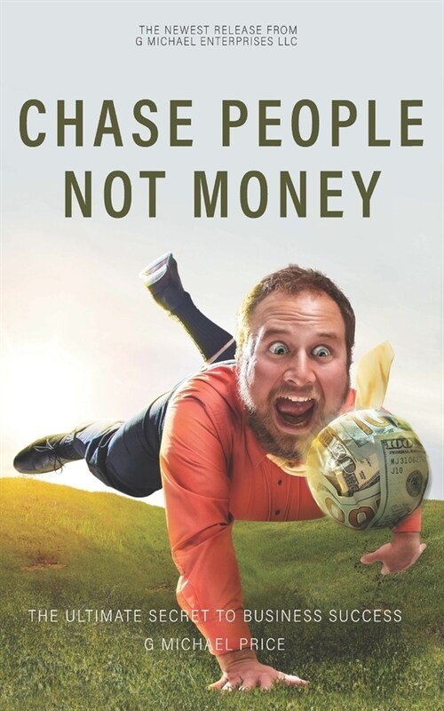 Chase People Not Money : The Ultimate Business Model (Paperback)