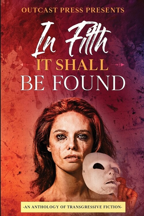 In Filth It Shall Be Found: An Anthology of Transgressive Fiction (Paperback)