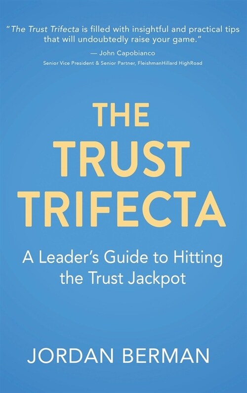 The Trust Trifecta : A Leaders Guide to Hitting the Trust Jackpot (Hardcover)