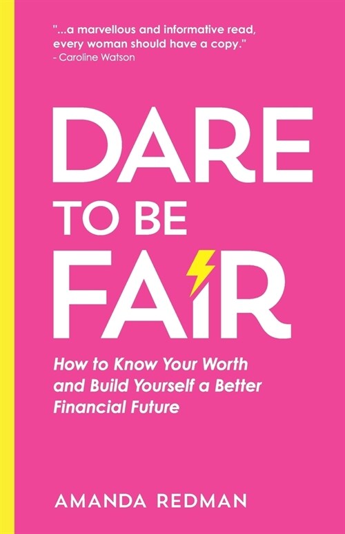Dare To Be Fair : How to Know Your Worth and Build Yourself a Better Financial Future (Paperback)