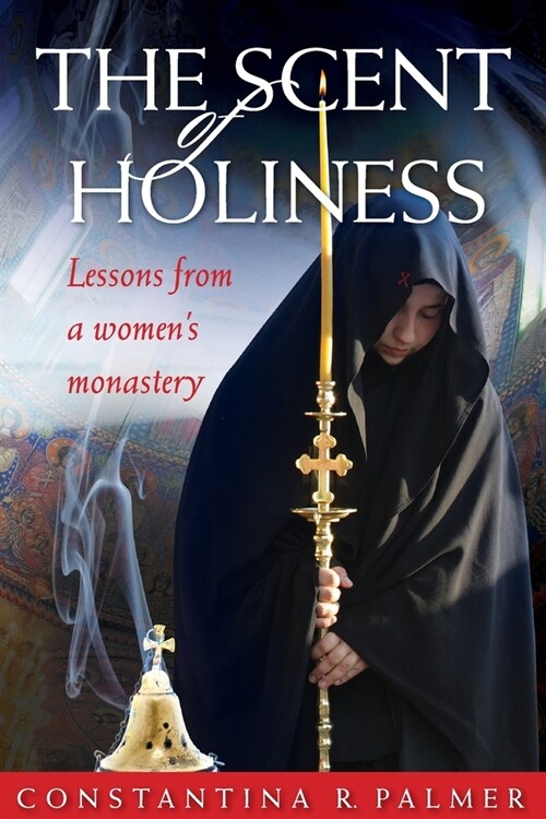 The Scent of Holiness: Lessons from a Womens Monastery (Paperback)