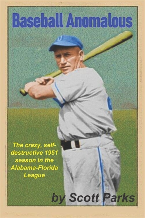 Baseball Anomalous: The crazy, self-destructive 1951 season in the Alabama-Florida League (Paperback)