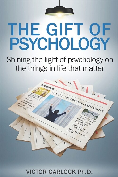The Gift of Psychology : Shining the Light of Psychology on the Things in Life that Matter (Paperback)